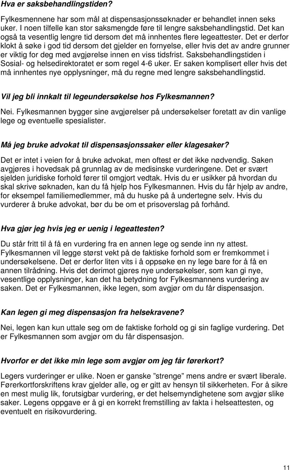 Det er derfor klokt å søke i god tid dersom det gjelder en fornyelse, eller hvis det av andre grunner er viktig for deg med avgjørelse innen en viss tidsfrist.