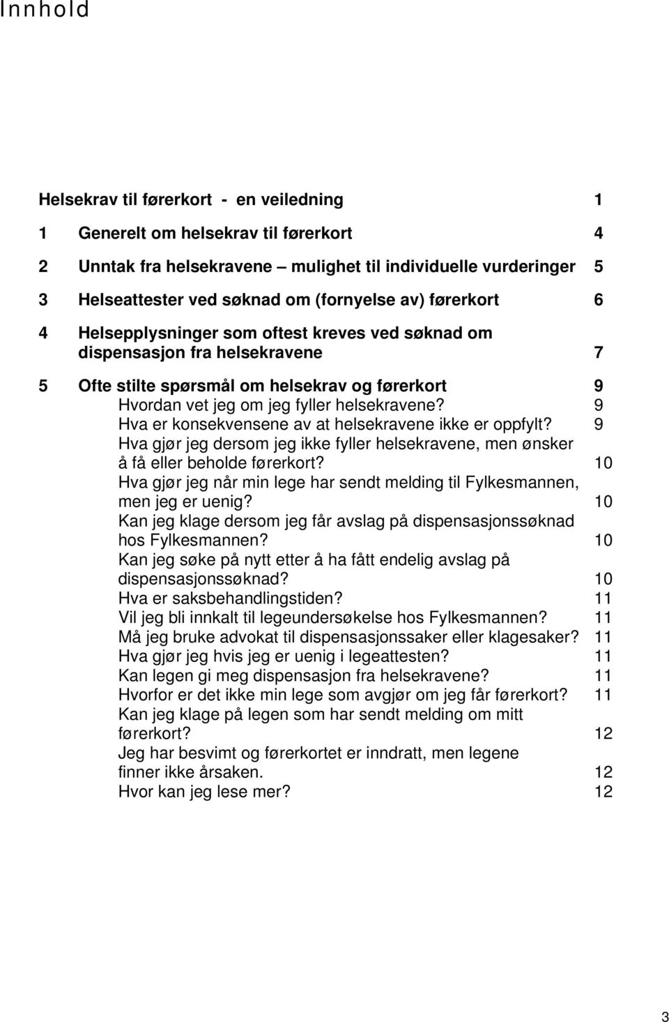 9 Hva er konsekvensene av at helsekravene ikke er oppfylt? 9 Hva gjør jeg dersom jeg ikke fyller helsekravene, men ønsker å få eller beholde førerkort?