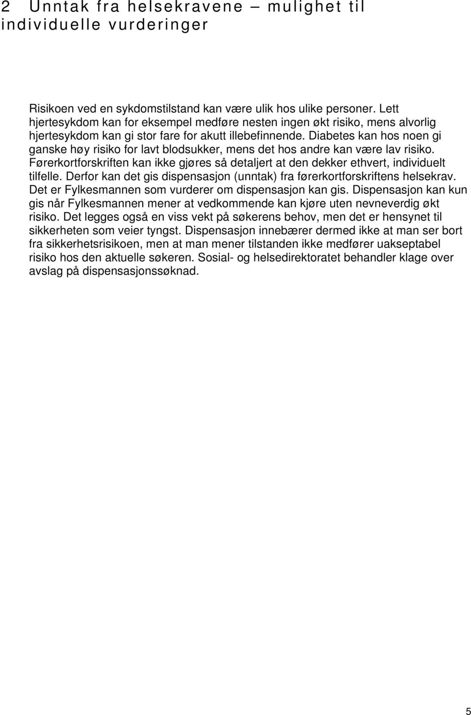 Diabetes kan hos noen gi ganske høy risiko for lavt blodsukker, mens det hos andre kan være lav risiko. Førerkortforskriften kan ikke gjøres så detaljert at den dekker ethvert, individuelt tilfelle.