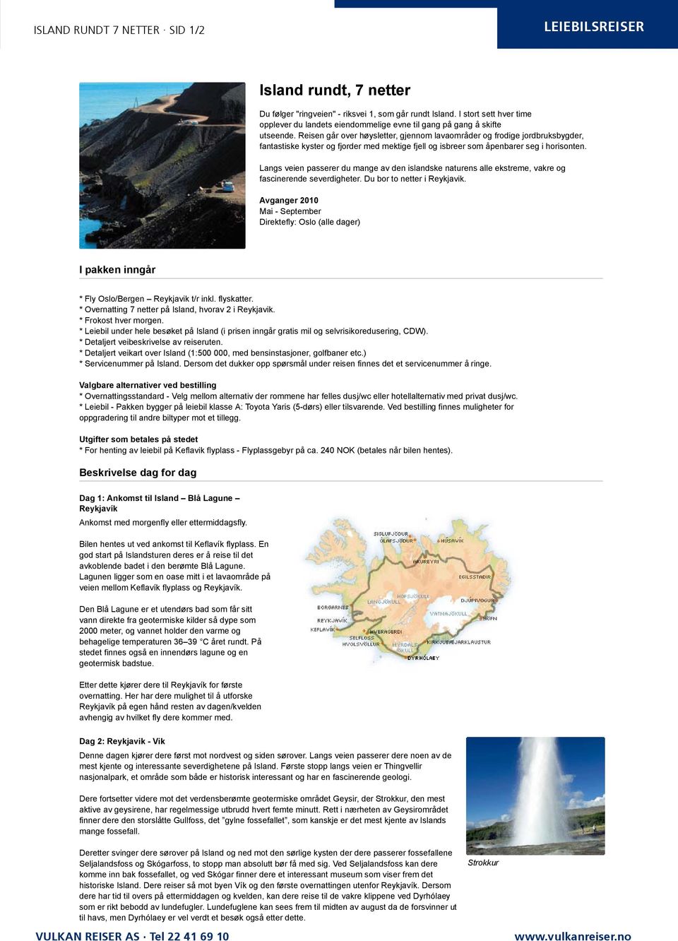 Reisen går over høysletter, gjennom lavaområder og frodige jordbruksbygder, fantastiske kyster og fjorder med mektige fjell og isbreer som åpenbarer seg i horisonten.