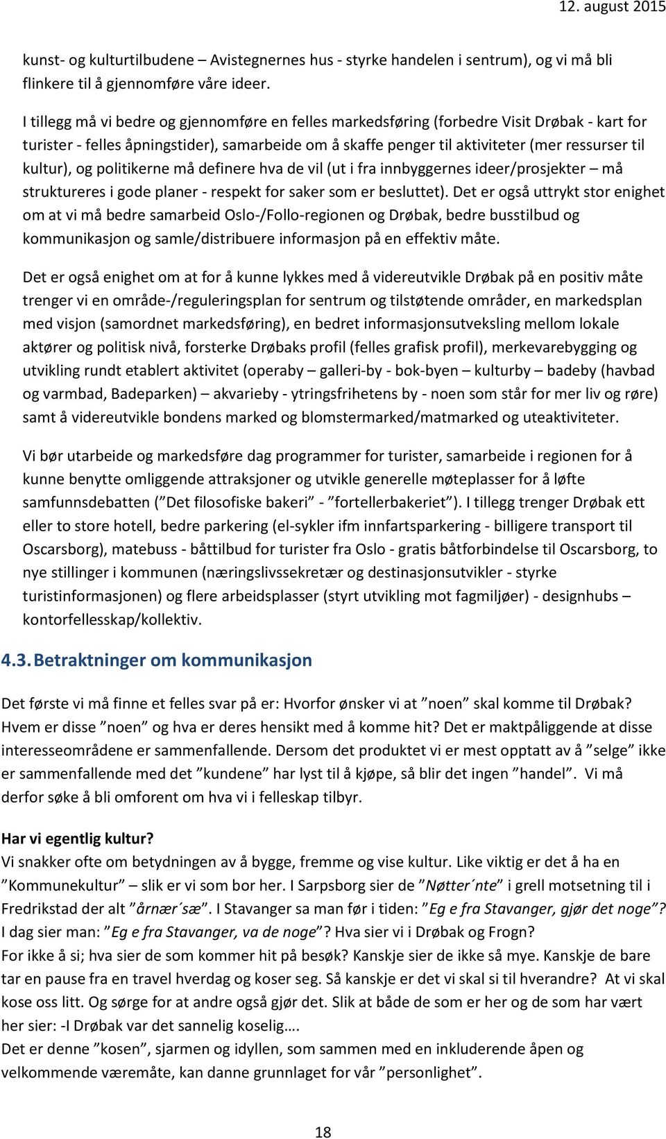 kultur), og politikerne må definere hva de vil (ut i fra innbyggernes ideer/prosjekter må struktureres i gode planer - respekt for saker som er besluttet).