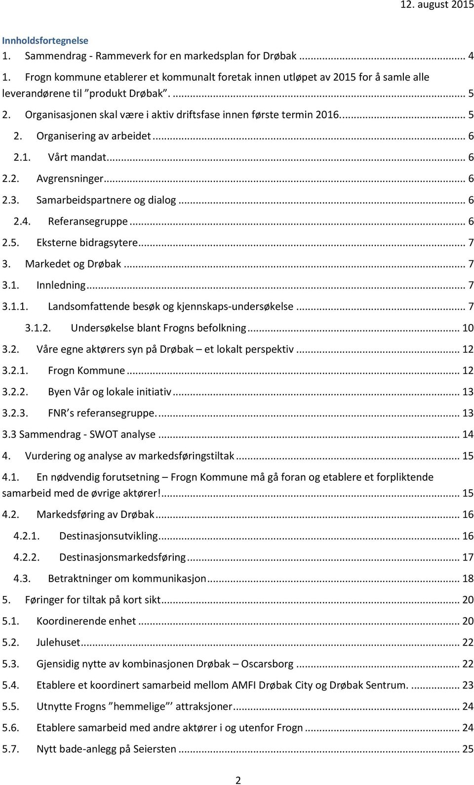 .. 6 2.1. Vårt mandat... 6 2.2. Avgrensninger... 6 2.3. Samarbeidspartnere og dialog... 6 2.4. Referansegruppe... 6 2.5. Eksterne bidragsytere... 7 3. Markedet og Drøbak... 7 3.1. Innledning... 7 3.1.1. Landsomfattende besøk og kjennskaps-undersøkelse.