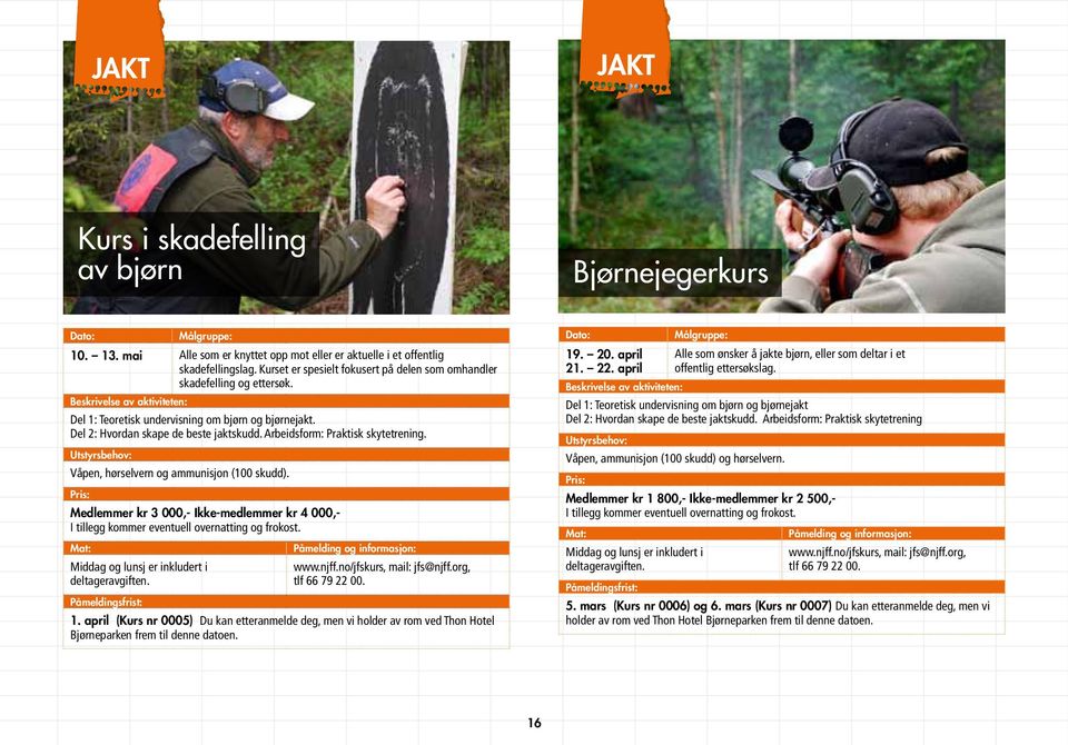 Arbeidsform: Praktisk skytetrening. Våpen, hørselvern og ammunisjon (100 skudd). Medlemmer kr 3 000,- Ikke-medlemmer kr 4 000,- Middag og lunsj er inkludert i deltageravgiften. 1.