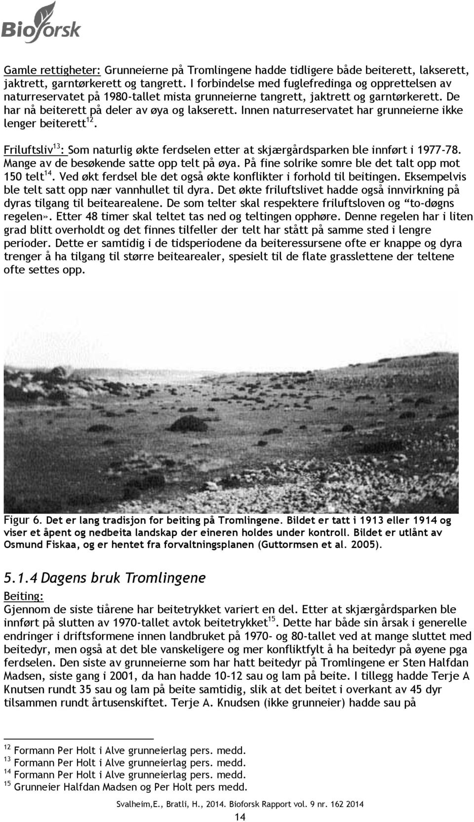 Innen naturreservatet har grunneierne ikke lenger beiterett 12. Friluftsliv 13 : Som naturlig økte ferdselen etter at skjærgårdsparken ble innført i 1977-78.