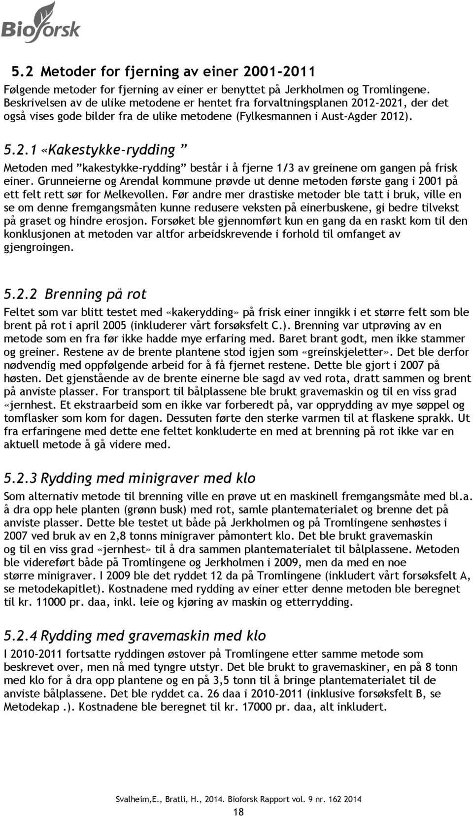 Grunneierne og Arendal kommune prøvde ut denne metoden første gang i 2001 på ett felt rett sør for Melkevollen.