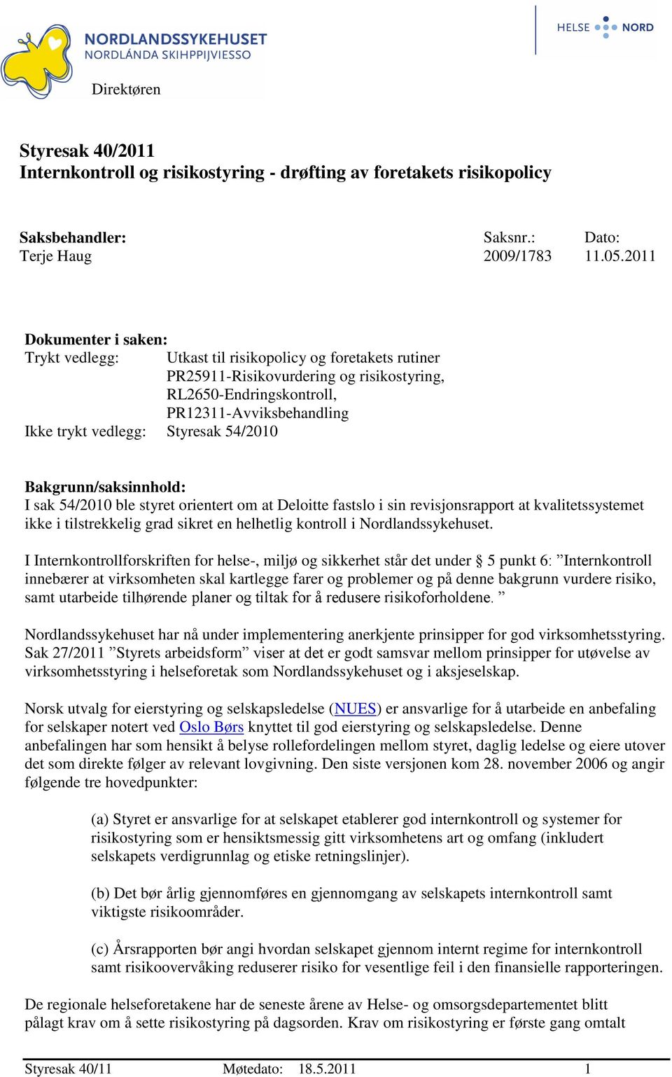 Styresak 54/2010 Bakgrunn/saksinnhold: I sak 54/2010 ble styret orientert om at Deloitte fastslo i sin revisjonsrapport at kvalitetssystemet ikke i tilstrekkelig grad sikret en helhetlig kontroll i