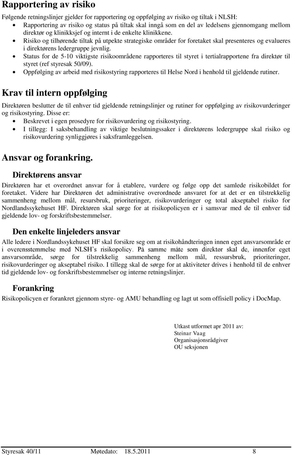 Risiko og tilhørende tiltak på utpekte strategiske områder for foretaket skal presenteres og evalueres i direktørens ledergruppe jevnlig.