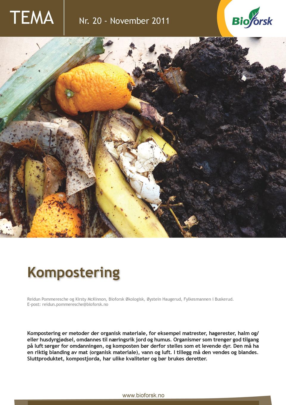 no Kompostering er metoder der organisk materiale, for eksempel matrester, hagerester, halm og/ eller husdyrgjødsel, omdannes til næringsrik jord og humus.