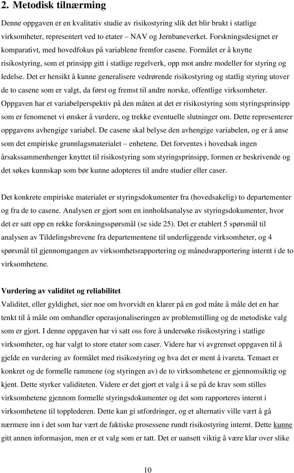 Formålet er å knytte risikostyring, som et prinsipp gitt i statlige regelverk, opp mot andre modeller for styring og ledelse.