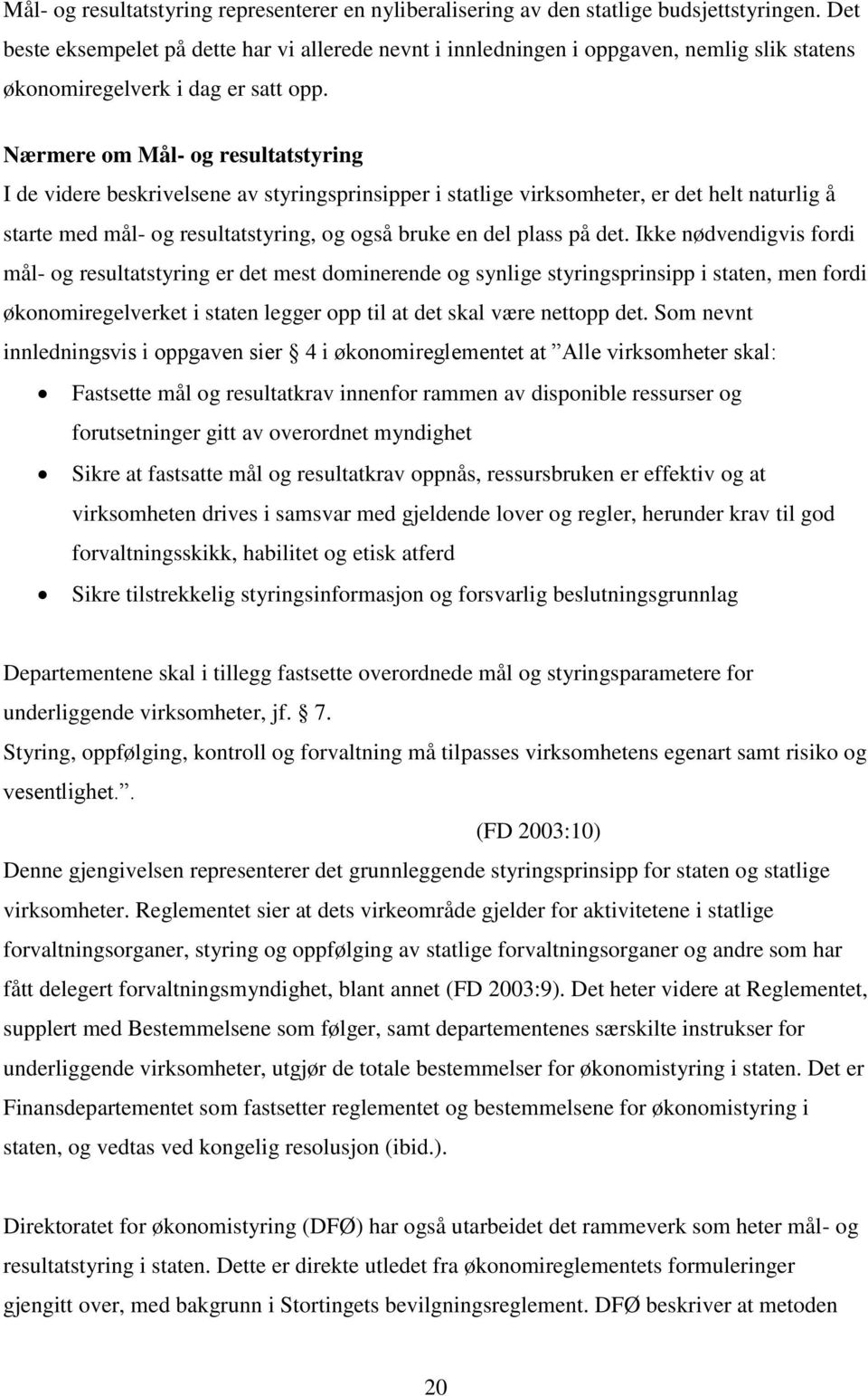 Nærmere om Mål- og resultatstyring I de videre beskrivelsene av styringsprinsipper i statlige virksomheter, er det helt naturlig å starte med mål- og resultatstyring, og også bruke en del plass på