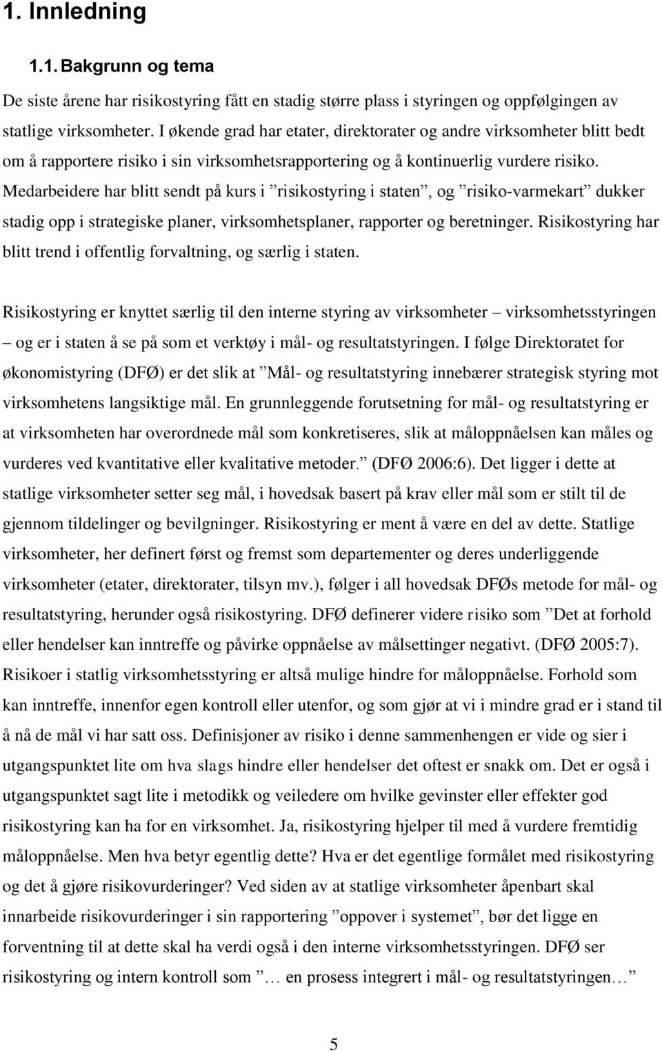 Medarbeidere har blitt sendt på kurs i risikostyring i staten, og risiko-varmekart dukker stadig opp i strategiske planer, virksomhetsplaner, rapporter og beretninger.