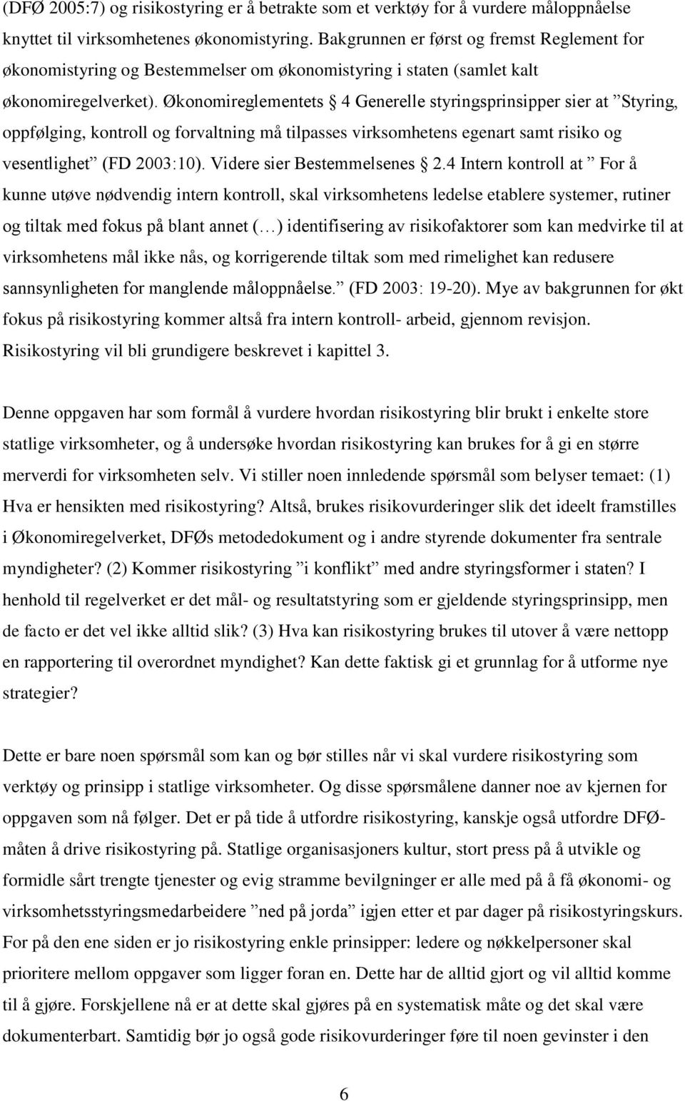 Økonomireglementets 4 Generelle styringsprinsipper sier at Styring, oppfølging, kontroll og forvaltning må tilpasses virksomhetens egenart samt risiko og vesentlighet (FD 2003:10).