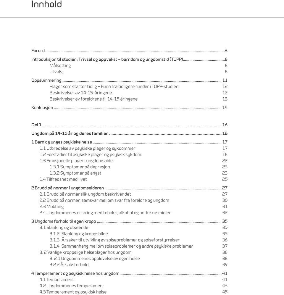 .. 6 Ungdom på 4-5 år og deres familier... 6 Barn og unges psykiske helse... 7. Utbredelse av psykiske plager og sykdommer 7. Forstadier til psykiske plager og psykisk sykdom 8.