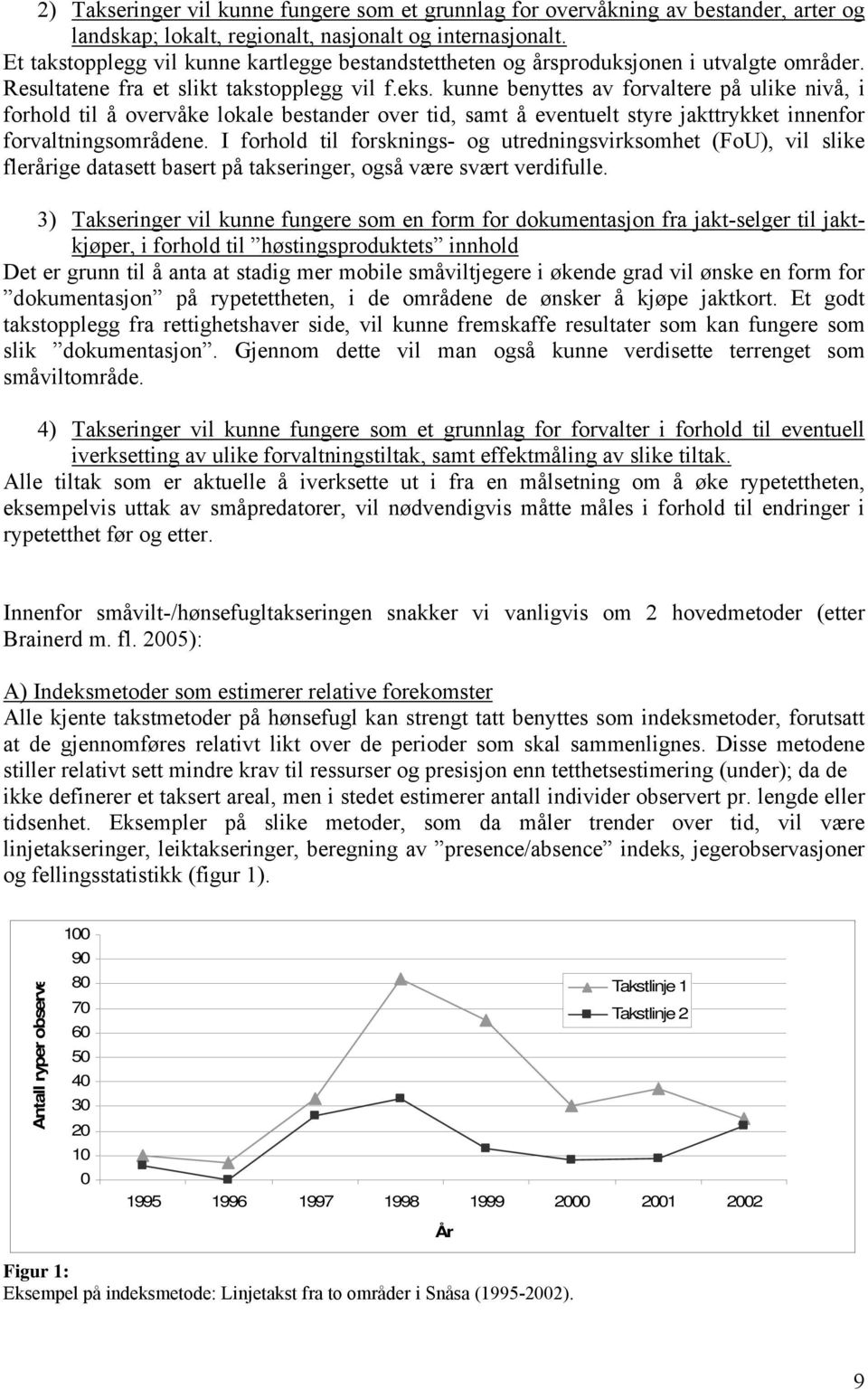 kunne benyttes av forvaltere på ulike nivå, i forhold til å overvåke lokale bestander over tid, samt å eventuelt styre jakttrykket innenfor forvaltningsområdene.