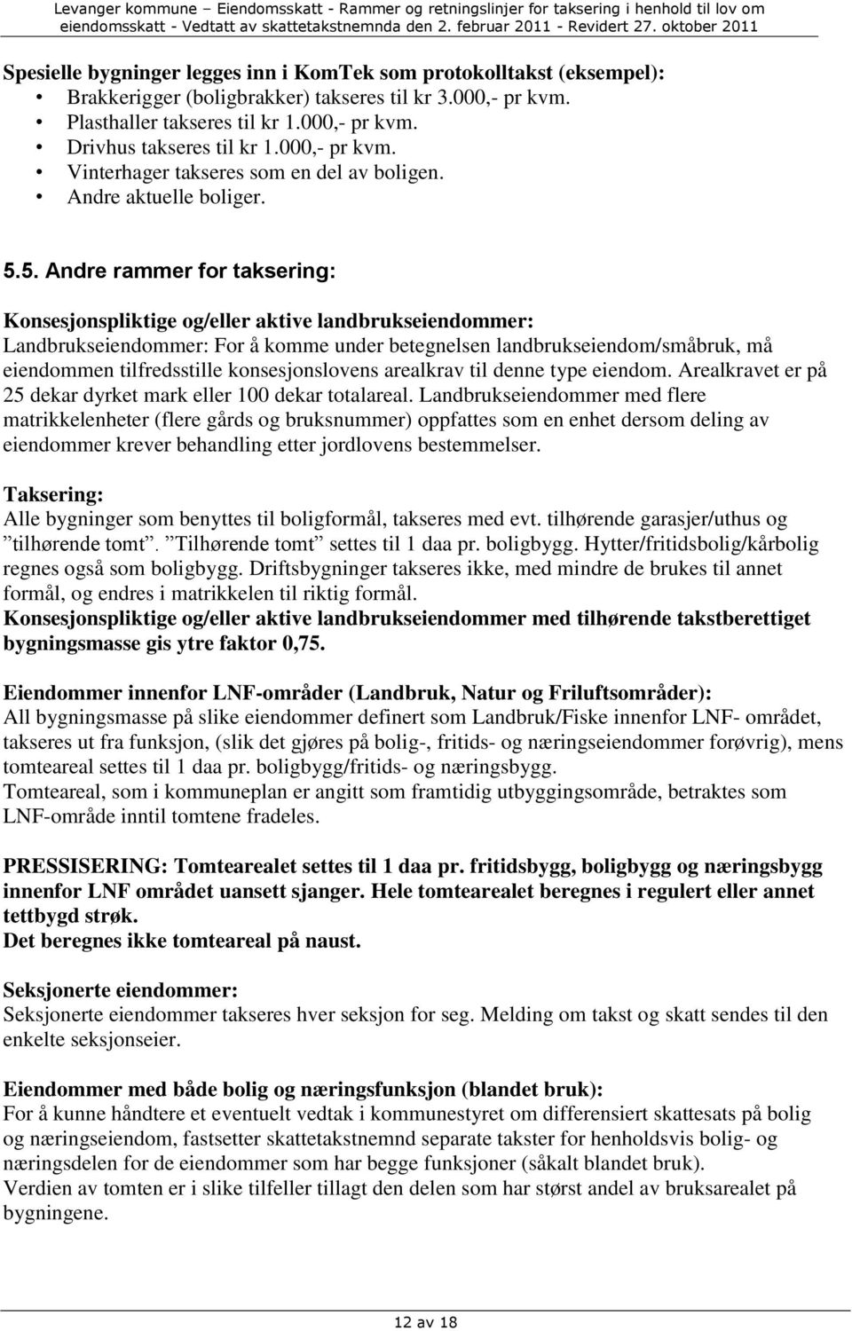 5. Andre rammer for taksering: Konsesjonspliktige og/eller aktive landbrukseiendommer: Landbrukseiendommer: For å komme under betegnelsen landbrukseiendom/småbruk, må eiendommen tilfredsstille