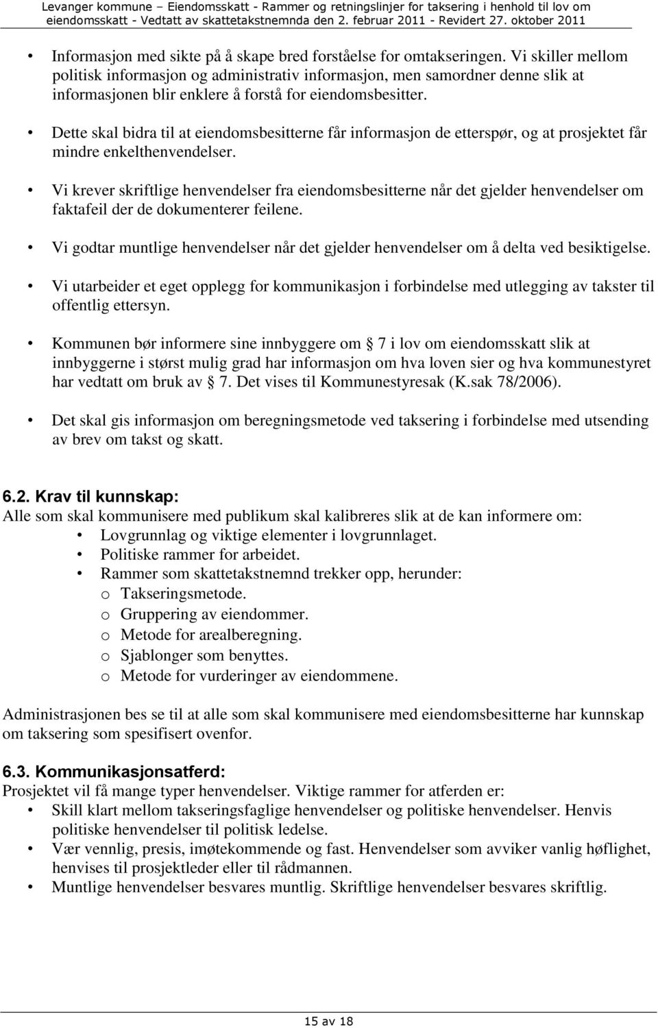 Dette skal bidra til at eiendomsbesitterne får informasjon de etterspør, og at prosjektet får mindre enkelthenvendelser.