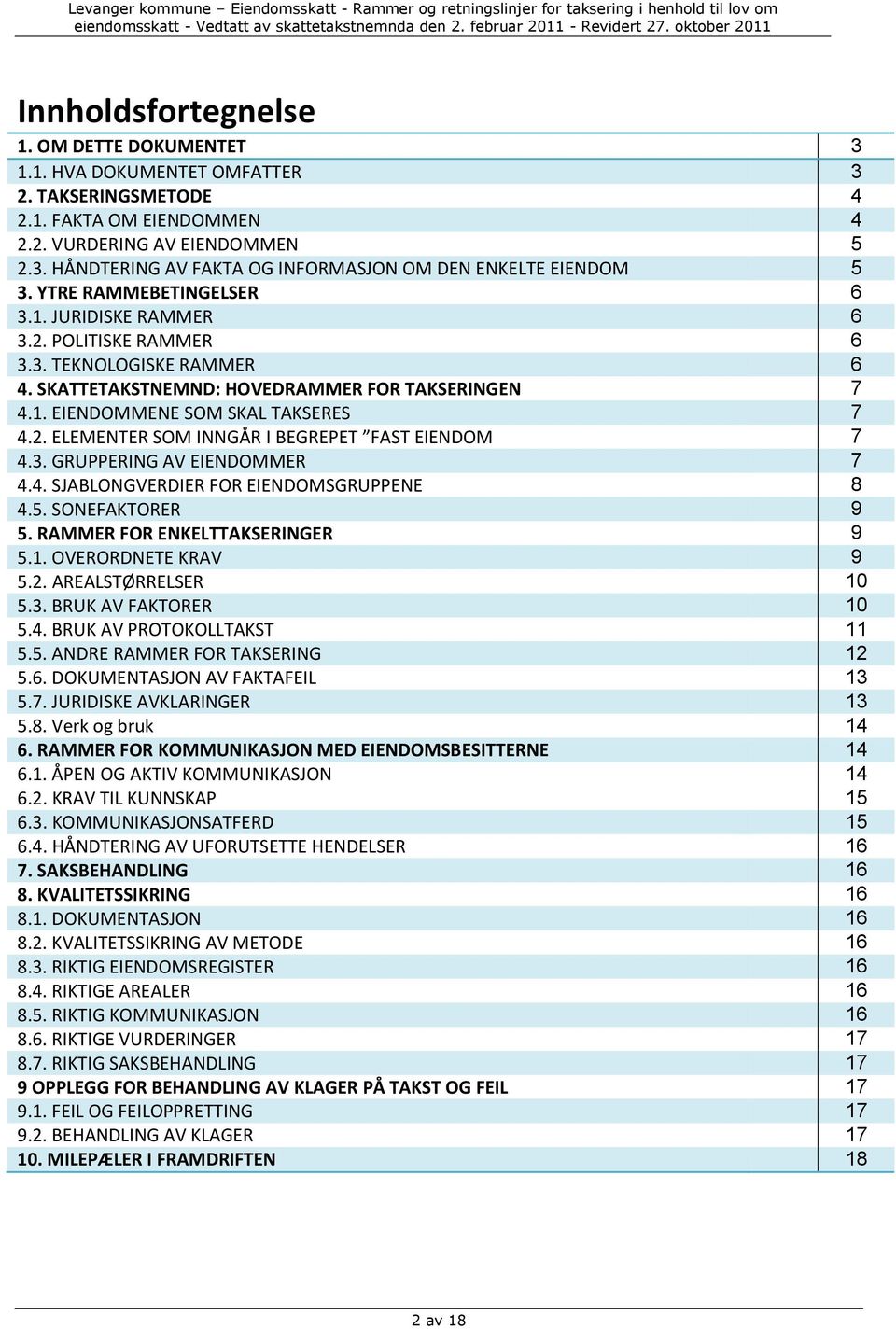 3. GRUPPERING AV EIENDOMMER 7 4.4. SJABLONGVERDIER FOR EIENDOMSGRUPPENE 8 4.5. SONEFAKTORER 9 5. RAMMER FOR ENKELTTAKSERINGER 9 5.1. OVERORDNETE KRAV 9 5.2. AREALSTØRRELSER 10 5.3. BRUK AV FAKTORER 10 5.