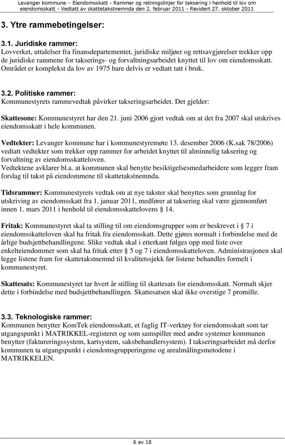 eiendomsskatt. Området er komplekst da lov av 1975 bare delvis er vedtatt tatt i bruk. 3.2. Politiske rammer: Kommunestyrets rammevedtak påvirker takseringsarbeidet.