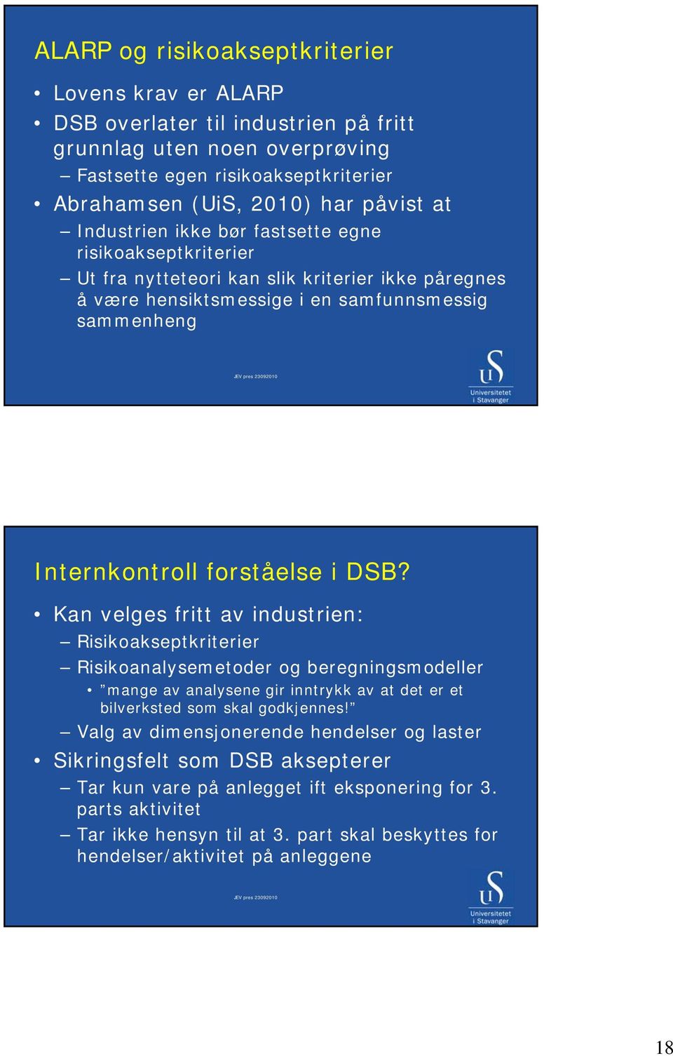 Kan velges fritt av industrien: Risikoakseptkriterier Risikoanalysemetoder og beregningsmodeller mange av analysene gir inntrykk av at det er et bilverksted som skal godkjennes!