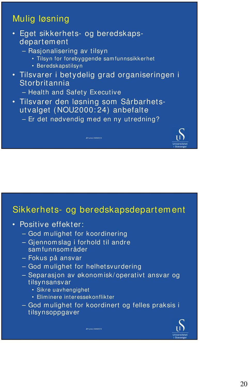 Sikkerhets- og beredskapsdepartement Positive effekter: God mulighet for koordinering Gjennomslag i forhold til andre samfunnsområder Fokus på ansvar God mulighet for