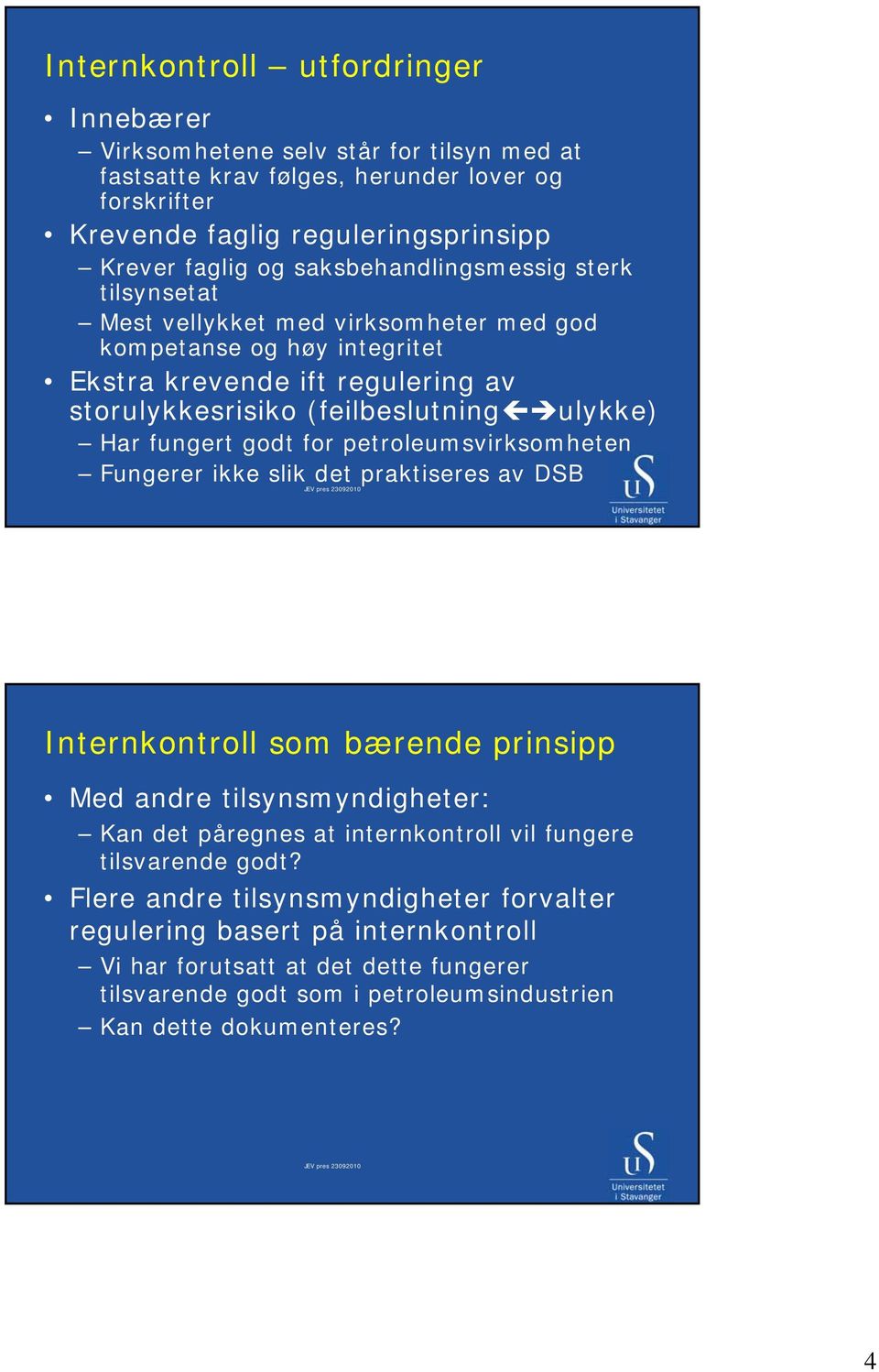 fungert godt for petroleumsvirksomheten Fungerer ikke slik det praktiseres av DSB Internkontroll som bærende prinsipp Med andre tilsynsmyndigheter: Kan det påregnes at internkontroll vil