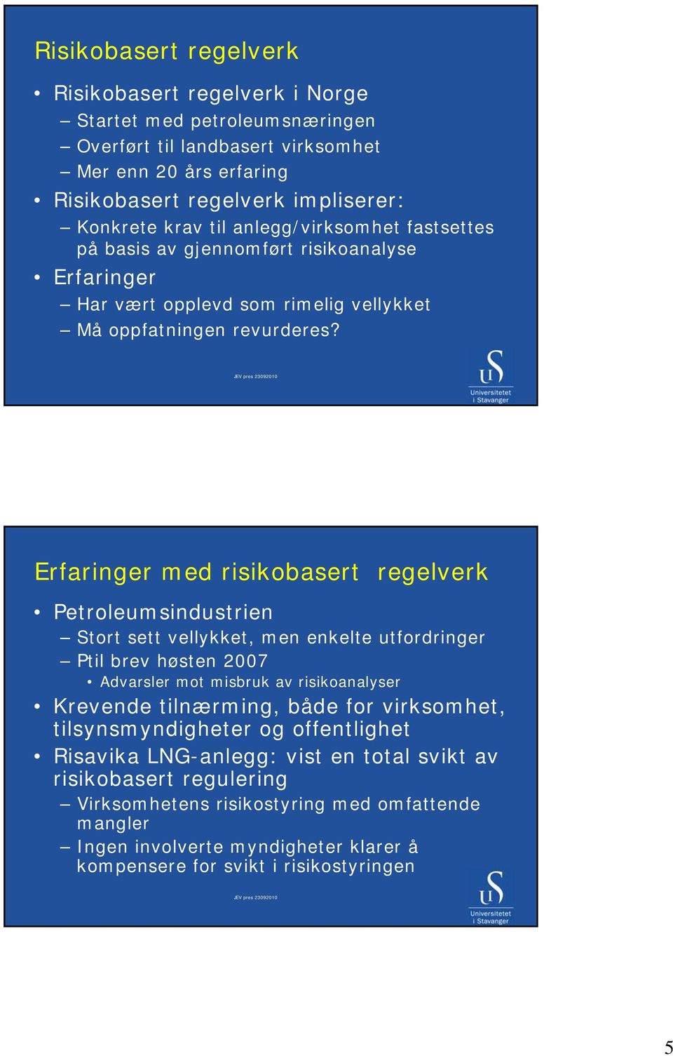 Erfaringer med risikobasert regelverk Petroleumsindustrien Stort sett vellykket, men enkelte utfordringer Ptil brev høsten 2007 Advarsler mot misbruk av risikoanalyser Krevende tilnærming, både