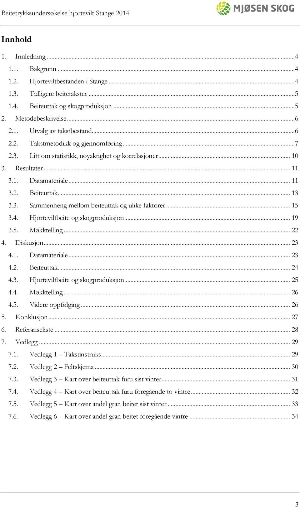 .. 15 3.4. Hjorteviltbeite og skogproduksjon... 19 3.5. Møkktelling... 22 4. Diskusjon... 23 4.1. Datamateriale... 23 4.2. Beiteuttak... 24 4.3. Hjorteviltbeite og skogproduksjon... 25 4.4. Møkktelling... 26 4.