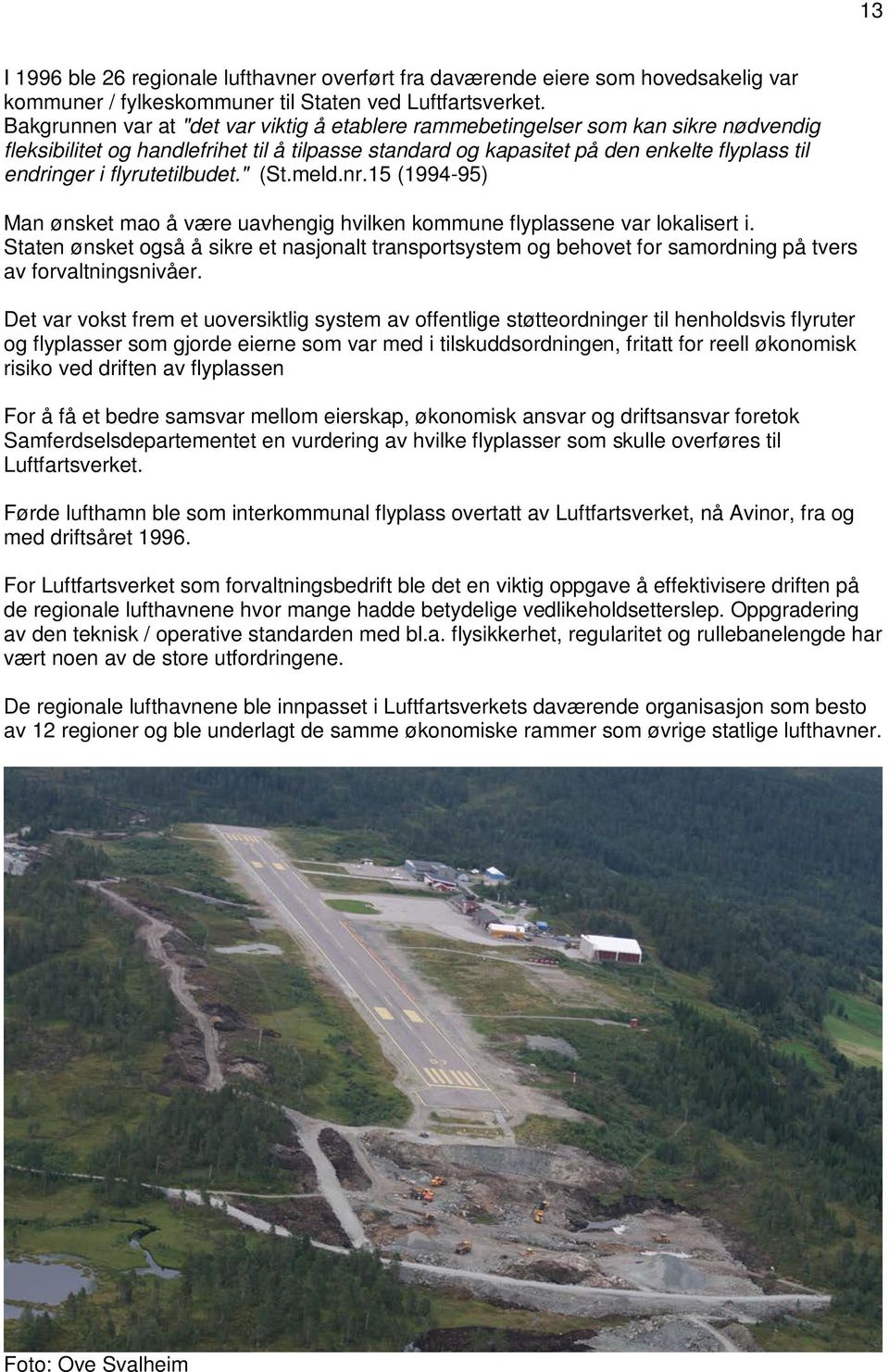 flyrutetilbudet." (St.meld.nr.15 (1994-95) Man ønsket mao å være uavhengig hvilken kommune flyplassene var lokalisert i.