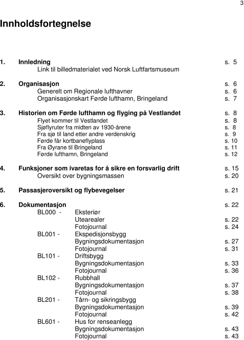 9 Førde får kortbaneflyplass s. 10 Fra Øyrane til Bringeland s. 11 Førde lufthamn, Bringeland s. 12 4. Funksjoner som ivaretas for å sikre en forsvarlig drift s. 15 Oversikt over bygningsmassen s.