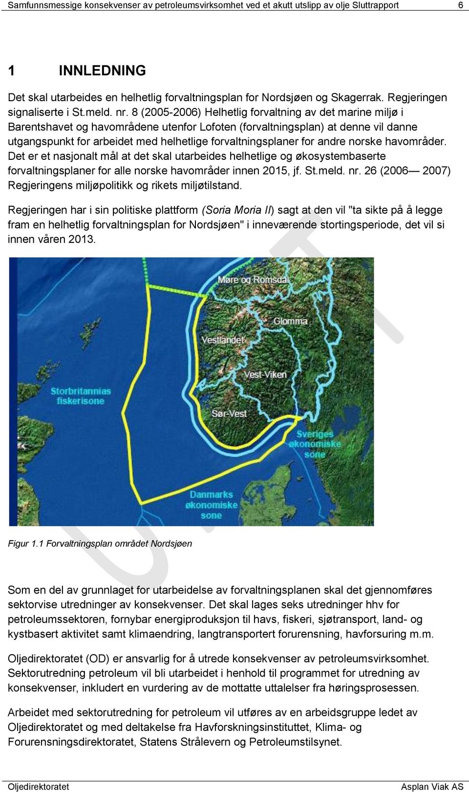 8 (2005-2006) Helhetlig forvaltning av det marine miljø i Barentshavet og havområdene utenfor Lofoten (forvaltningsplan) at denne vil danne utgangspunkt for arbeidet med helhetlige forvaltningsplaner