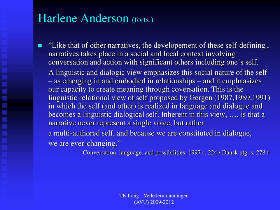 s self. A linguistic and dialogic view emphasizes this social nature of the self as emerging in and embodied in relationships and it emphaasizes our capacity to create meaning through coversation.