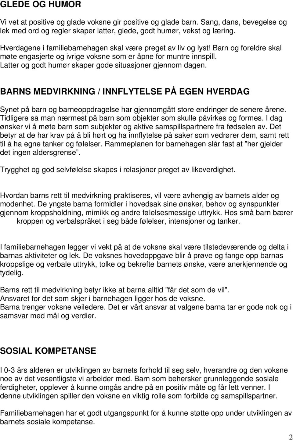 Latter og godt humør skaper gode situasjoner gjennom dagen. BARNS MEDVIRKNING / INNFLYTELSE PÅ EGEN HVERDAG Synet på barn og barneoppdragelse har gjennomgått store endringer de senere årene.