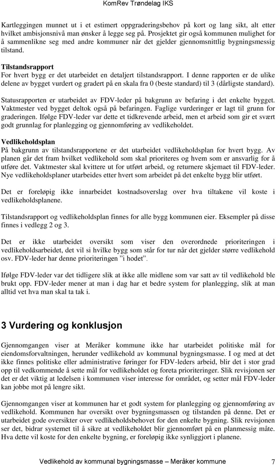 Tilstandsrapport For hvert bygg er det utarbeidet en detaljert tilstandsrapport.