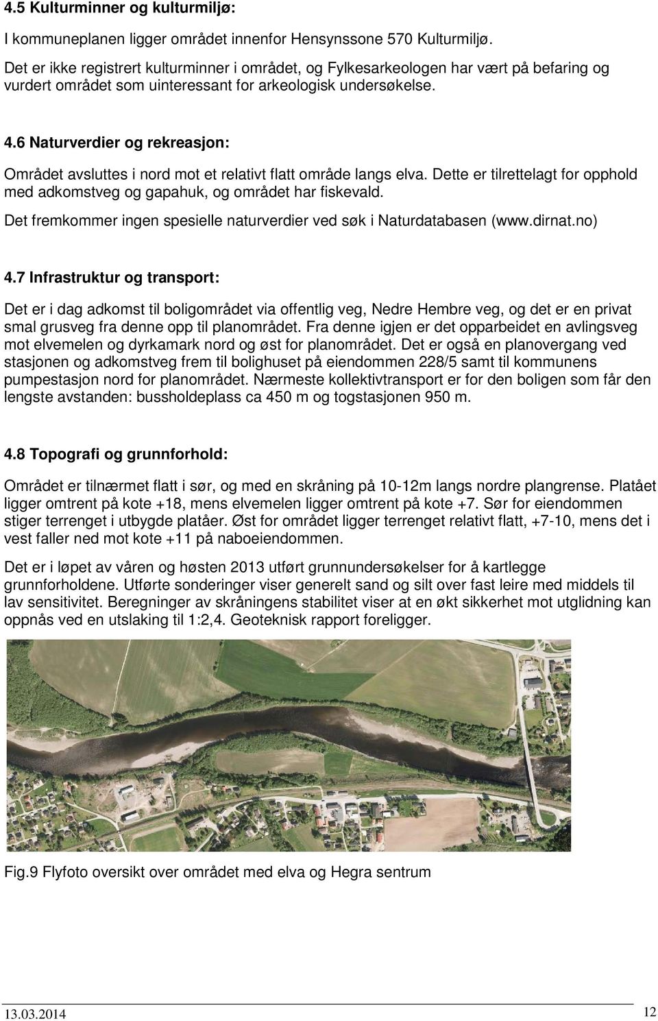 6 Naturverdier og rekreasjon: Området avsluttes i nord mot et relativt flatt område langs elva. Dette er tilrettelagt for opphold med adkomstveg og gapahuk, og området har fiskevald.