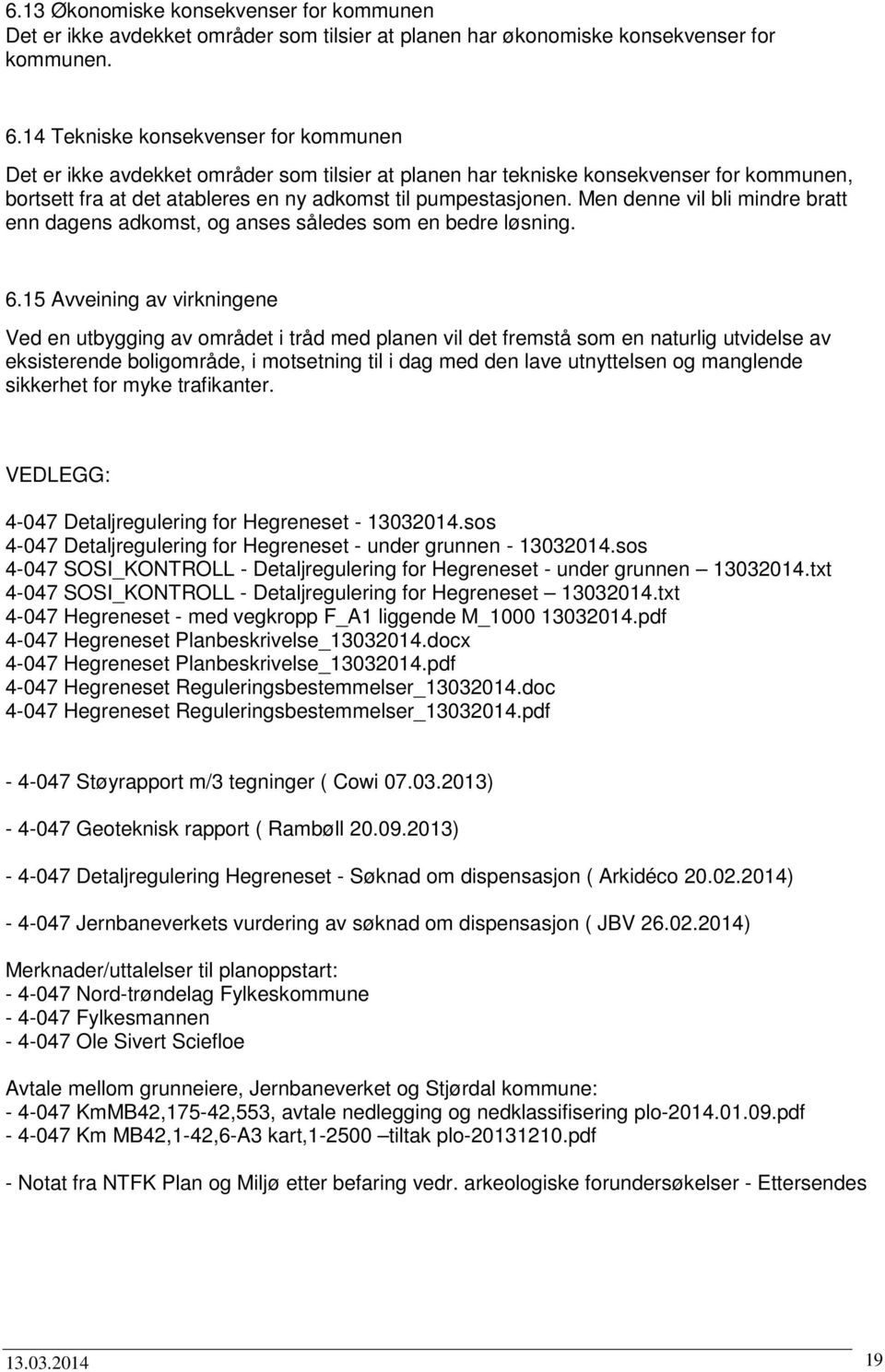 Men denne vil bli mindre bratt enn dagens adkomst, og anses således som en bedre løsning. 6.