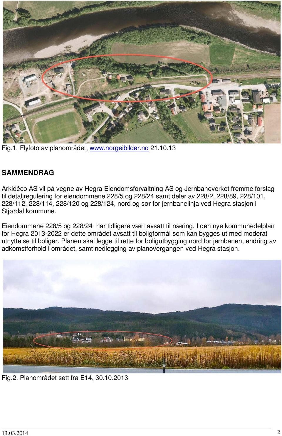 228/0, 228/2, 228/4, 228/20 og 228/24, nord og sør for jernbanelinja ved Hegra stasjon i Stjørdal kommune. Eiendommene 228/5 og 228/24 har tidligere vært avsatt til næring.