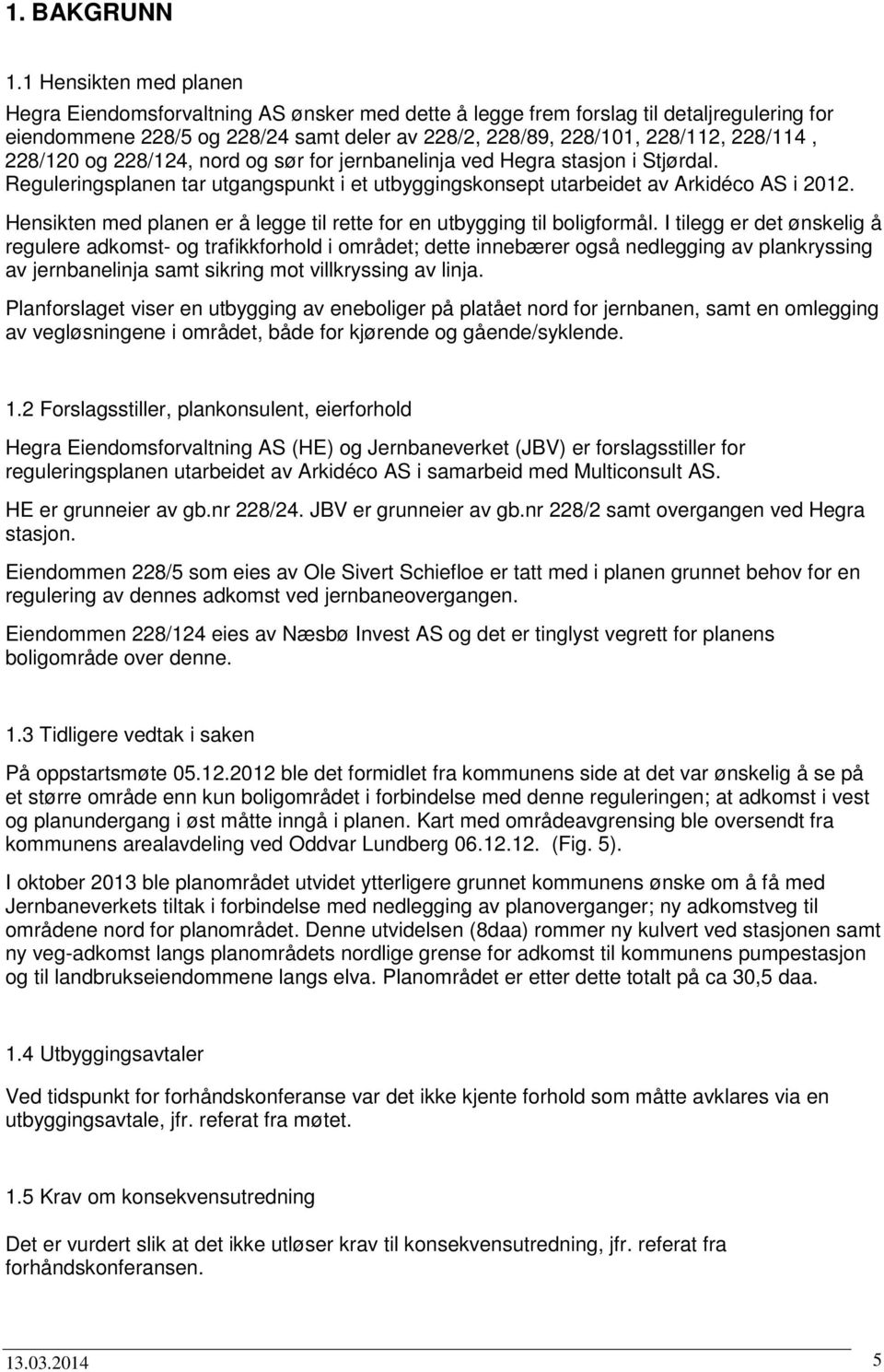 og 228/24, nord og sør for jernbanelinja ved Hegra stasjon i Stjørdal. Reguleringsplanen tar utgangspunkt i et utbyggingskonsept utarbeidet av Arkidéco AS i 202.