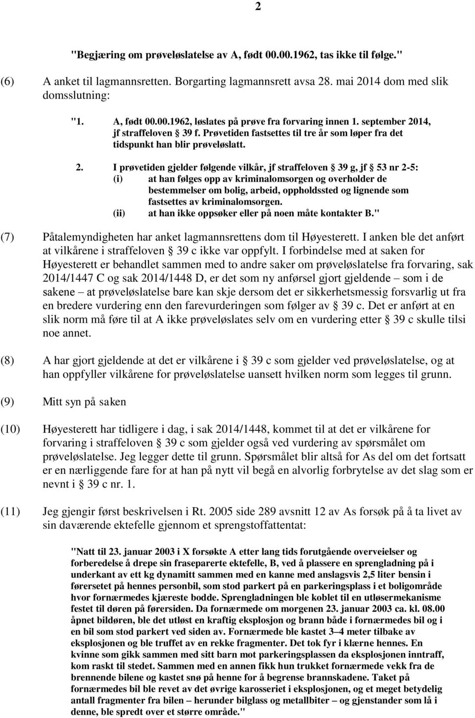 14, jf straffeloven 39 f. Prøvetiden fastsettes til tre år som løper fra det tidspunkt han blir prøveløslatt. 2.