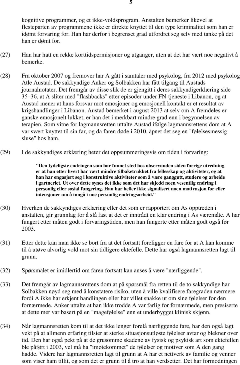 (28) Fra oktober 2007 og fremover har A gått i samtaler med psykolog, fra 2012 med psykolog Atle Austad. De sakkyndige Anker og Solbakken har fått tilgang til Austads journalnotater.