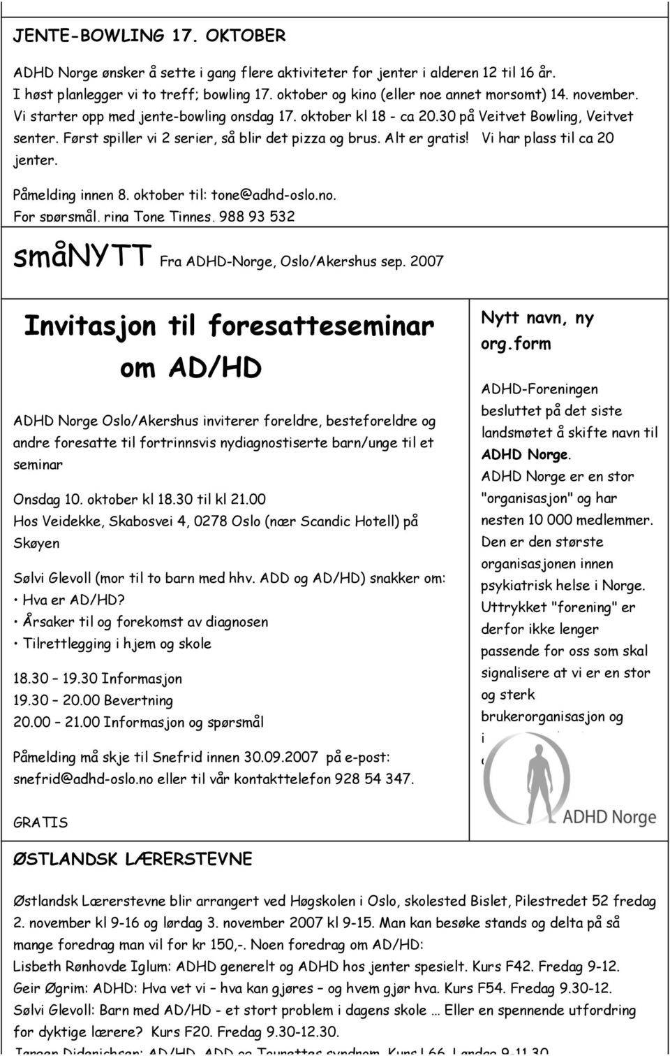 Vi har plass til ca 20 jenter. Påmelding innen 8. oktober til: tone@adhd-oslo.no. For spørsmål, ring Tone Tinnes, 988 93 532. smånytt Fra ADHD-Norge, Oslo/Akershus sep.