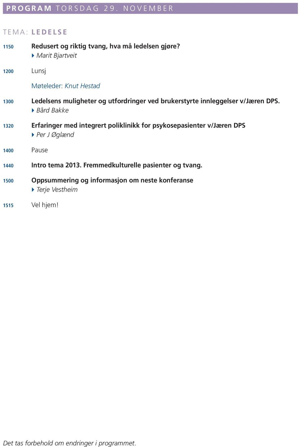 } Bård Bakke 1320 Erfaringer med integrert poliklinikk for psykosepasienter v/jæren DPS } Per J Øglænd 1400 Pause 1440 Intro tema 2013.