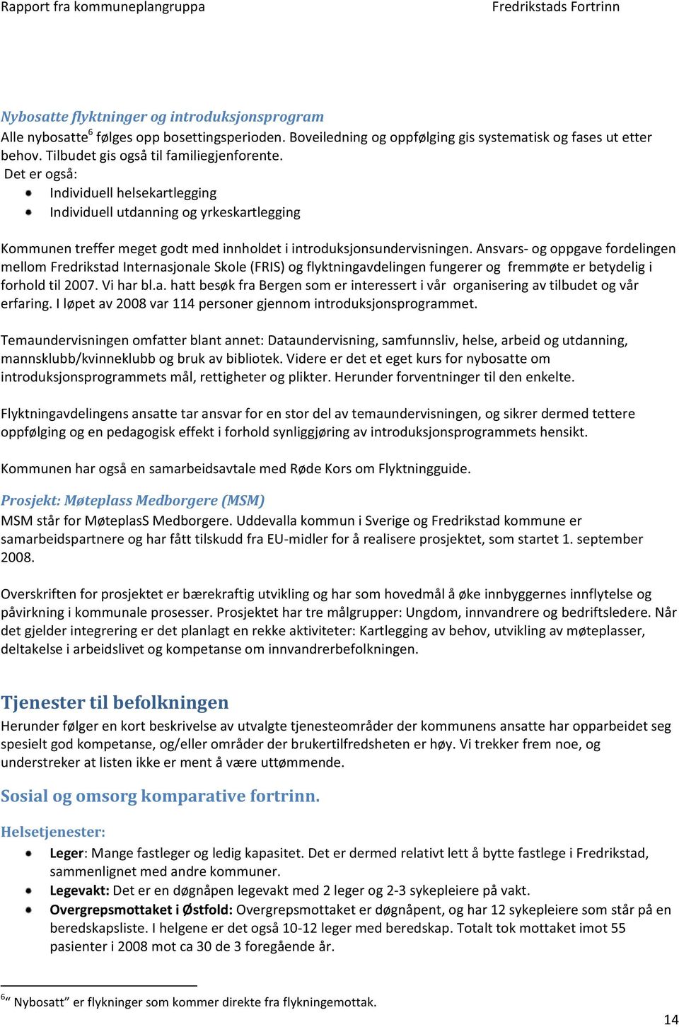 Ansvars- og oppgave fordelingen mellom Fredrikstad Internasjonale Skole (FRIS) og flyktningavdelingen fungerer og fremmøte er betydelig i forhold til 2007. Vi har bl.a. hatt besøk fra Bergen som er interessert i vår organisering av tilbudet og vår erfaring.