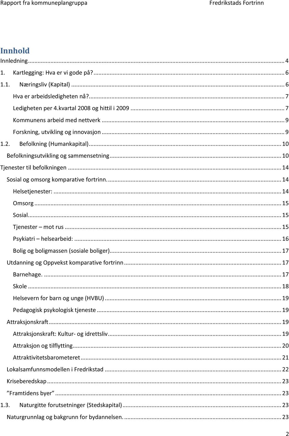 .. 14 Sosial og omsorg komparative fortrinn.... 14 Helsetjenester:... 14 Omsorg... 15 Sosial... 15 Tjenester mot rus... 15 Psykiatri helsearbeid:... 16 Bolig og boligmassen (sosiale boliger).