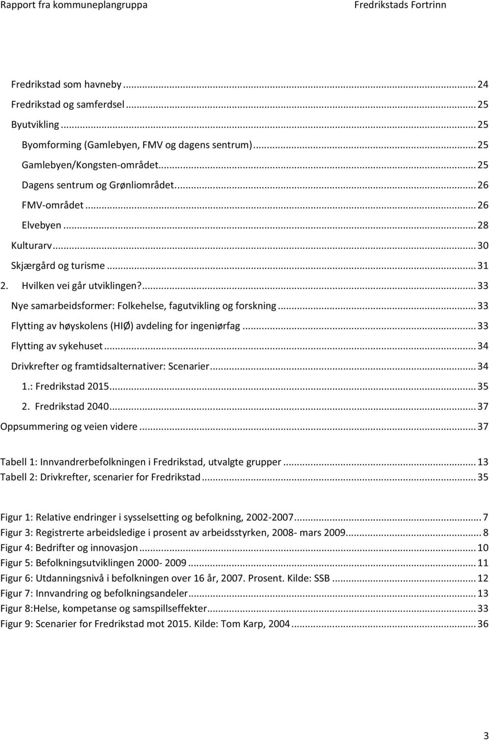 .. 33 Flytting av høyskolens (HIØ) avdeling for ingeniørfag... 33 Flytting av sykehuset... 34 Drivkrefter og framtidsalternativer: Scenarier... 34 1.: Fredrikstad 2015... 35 2. Fredrikstad 2040.