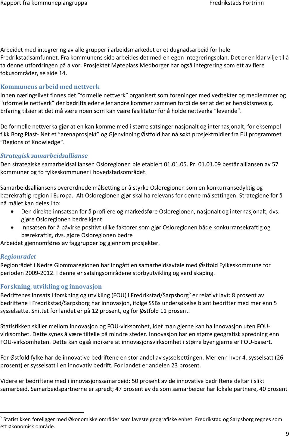 Kommunens arbeid med nettverk Innen næringslivet finnes det formelle nettverk organisert som foreninger med vedtekter og medlemmer og uformelle nettverk der bedriftsleder eller andre kommer sammen