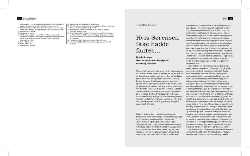 «Da Arne Næss og jeg erobret NATO på Kolsås» ble publisert i tidsskriftet Orientering i 1965, og ble senere gjengitt i Jens Bjørneboe (1968) 2003, Norge, mitt Norge, Oslo, Pax Forlag, s.