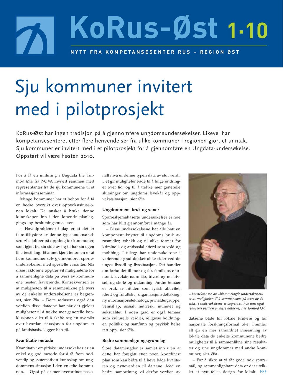 Oppstart vil være høsten 2010. For å få en innføring i Ungdata ble Tor - mod Øia fra NOVA invitert sammen med representanter fra de sju kommunene til et informasjonsseminar.