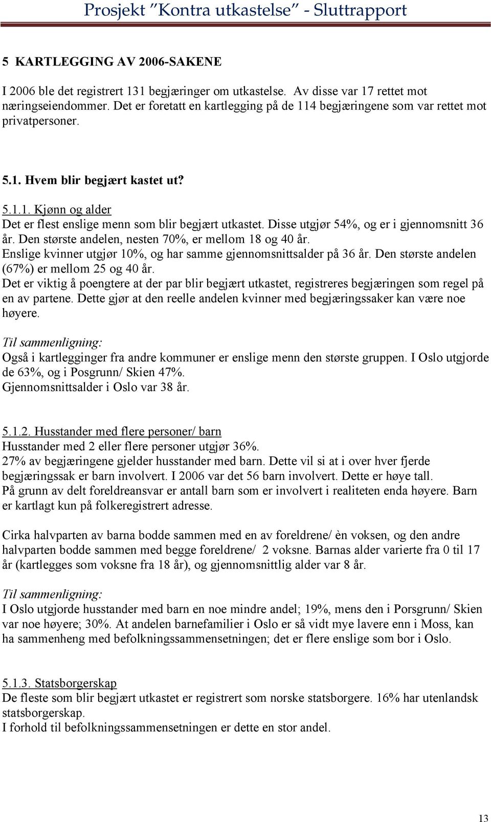 Disse utgjør 54%, og er i gjennomsnitt 36 år. Den største andelen, nesten 70%, er mellom 18 og 40 år. Enslige kvinner utgjør 10%, og har samme gjennomsnittsalder på 36 år.