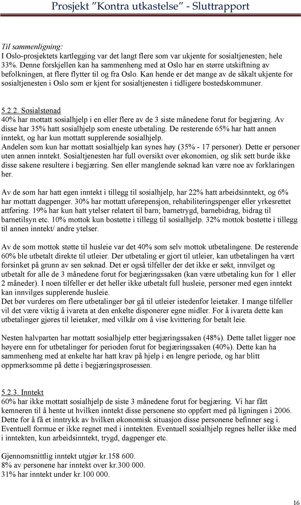 Kan hende er det mange av de såkalt ukjente for sosialtjenesten i Oslo som er kjent for sosialtjenesten i tidligere bostedskommuner. 5.2.