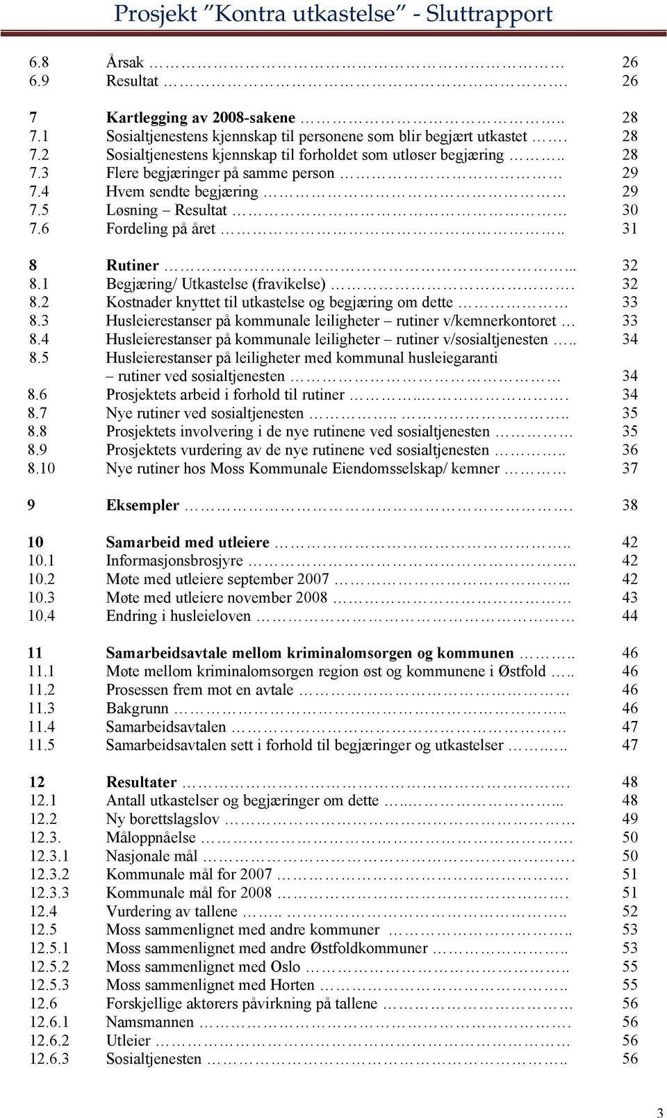 1 Begjæring/ Utkastelse (fravikelse). 32 8.2 Kostnader knyttet til utkastelse og begjæring om dette 33 8.3 Husleierestanser på kommunale leiligheter rutiner v/kemnerkontoret 33 8.